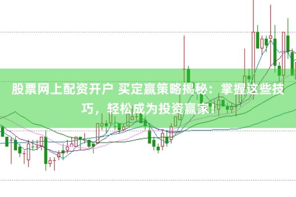 股票网上配资开户 买定赢策略揭秘:掌握这些技巧,轻松成为投资赢家!