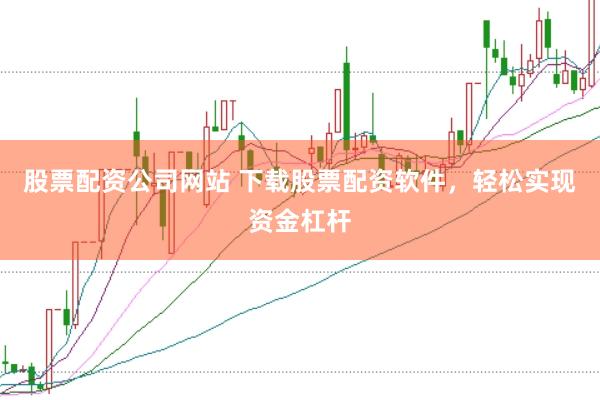 股票配资公司网站 下载股票配资软件,轻松实现资金杠杆