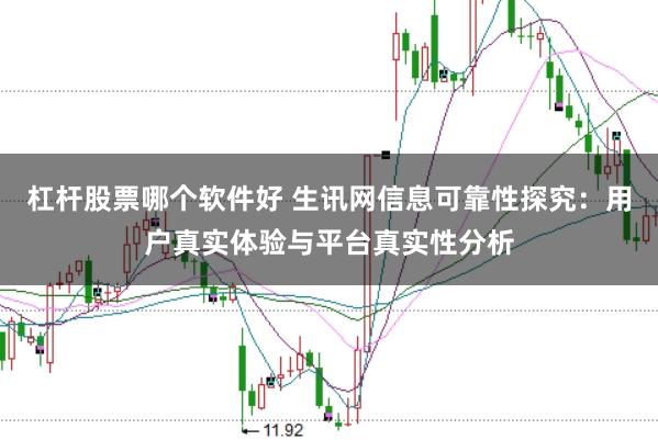 杠杆股票哪个软件好 生讯网信息可靠性探究：用户真实体验与平台真实性分析