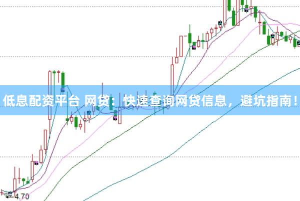 低息配资平台 网贷：快速查询网贷信息，避坑指南！