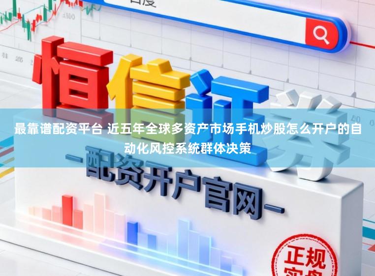 最靠谱配资平台 近五年全球多资产市场手机炒股怎么开户的自动化风控系统群体决策