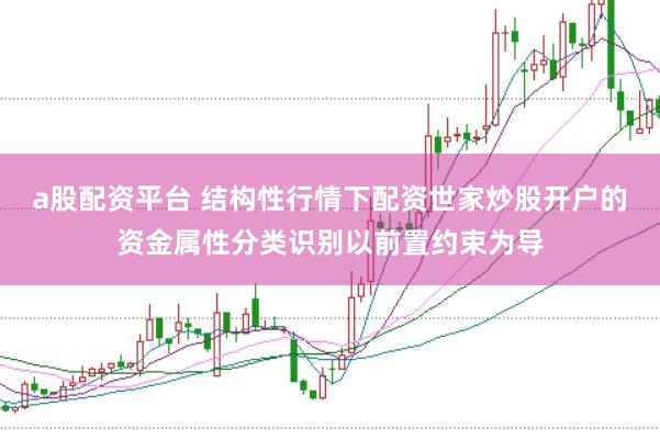 a股配资平台 结构性行情下配资世家炒股开户的资金属性分类识别以前置约束为导