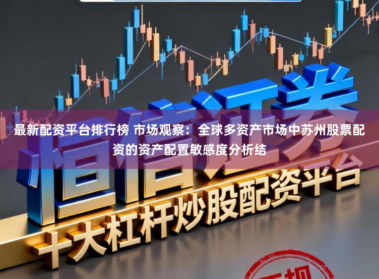 最新配资平台排行榜 市场观察：全球多资产市场中苏州股票配资的资产配置敏感度分析结