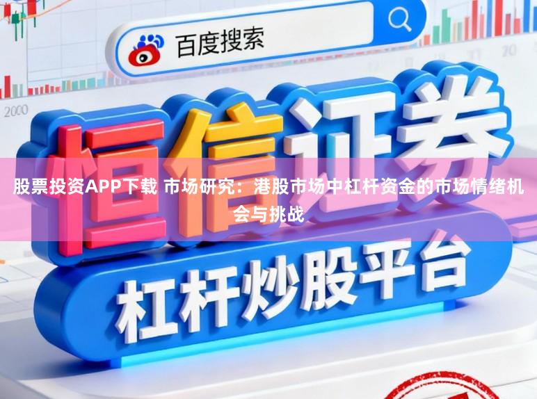 股票投资APP下载 市场研究：港股市场中杠杆资金的市场情绪机会与挑战