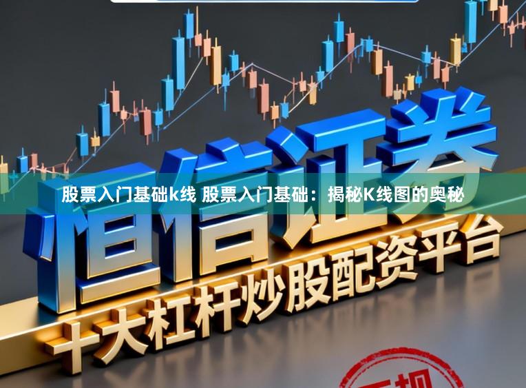 股票入门基础k线 股票入门基础：揭秘K线图的奥秘