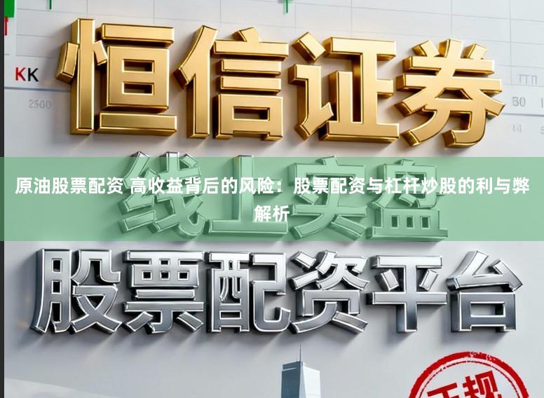 原油股票配资 高收益背后的风险：股票配资与杠杆炒股的利与弊解析