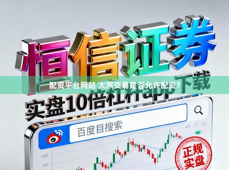 配资平台网站 大宗交易是否允许配资？