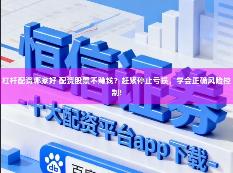 杠杆配资哪家好 配资股票不赚钱？赶紧停止亏损，学会正确风险控制!