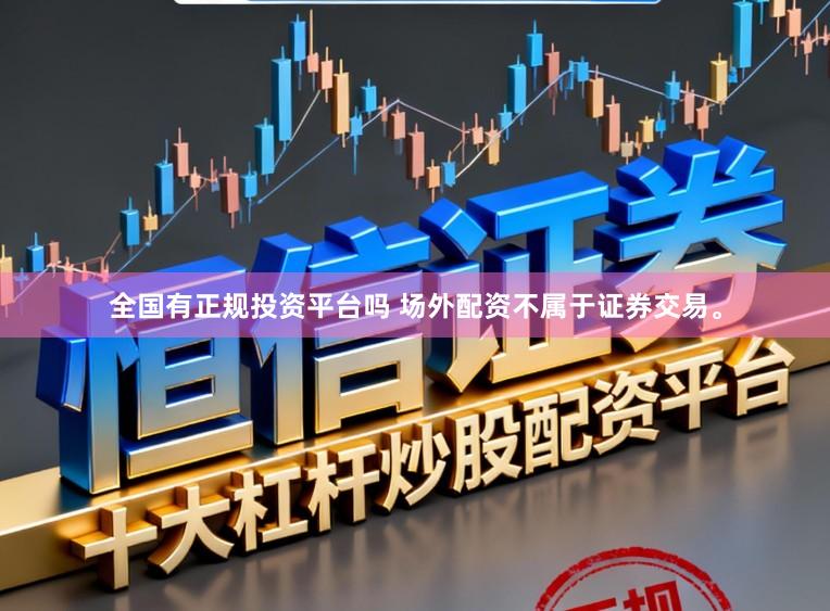 全国有正规投资平台吗 场外配资不属于证券交易。
