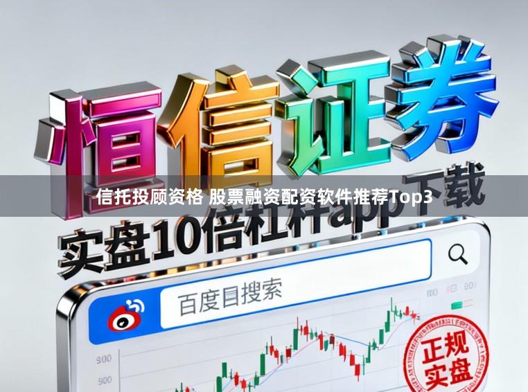 信托投顾资格 股票融资配资软件推荐Top3