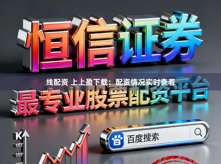 线配资 上上盈下载：配资情况实时查看