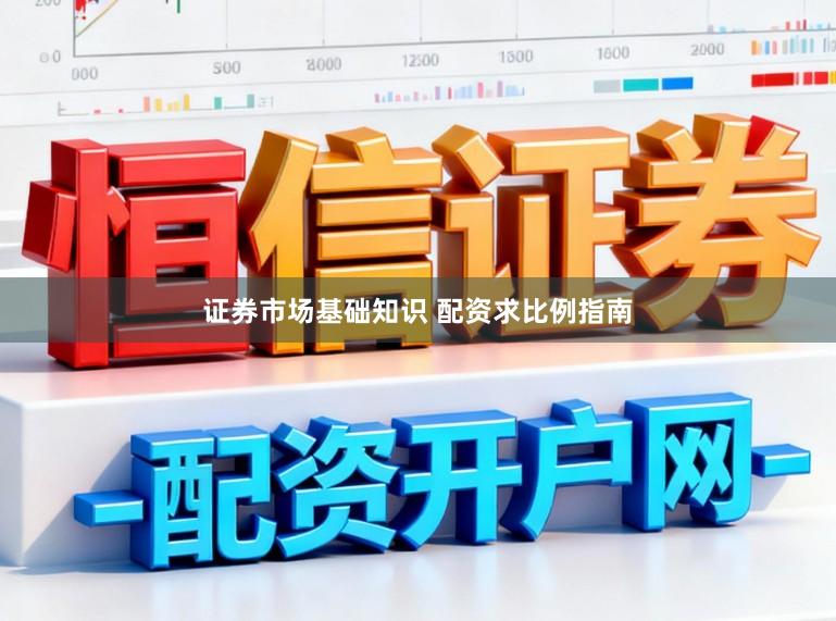 证券市场基础知识 配资求比例指南